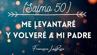 Salmo 50 - Me levantaré y volveré a mi padre - Francesca LaRosa (vídeo con letras)