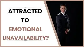 Why Women Are Attracted To Emotional Unavailable Men