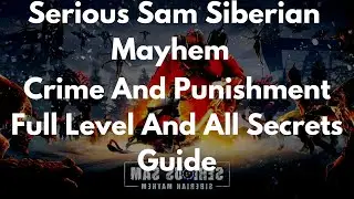 Serious Sam Siberian Mayhem Crime And Punishment Full Level And All Secrets Guide