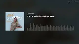 Wives & Husbands: Submission & Love