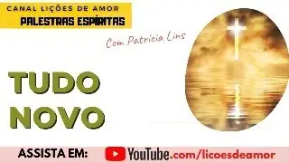 Palestra esp&iacute;rita - Tudo novo (Patr&iacute;cia Lins)