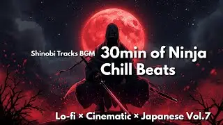 Best Ninja BGM - Vol.7 | 30min Japanese Lo-fi & Cinematic Mix