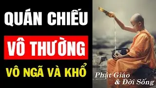 QUÁN CHIẾU VÔ THƯỜNG, VÔ NGÃ VÀ KHỔ | PHẬT GIÁO
