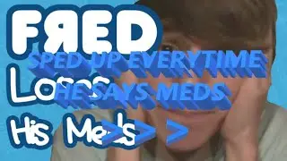fred loses his meds but everytime fred says pill or meds it gets faster (OLD)