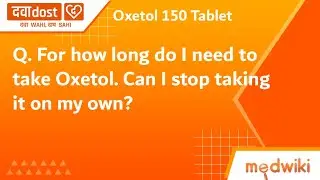 Q. For how long do I need to take Oxetol. Can I stop taking it on my own?