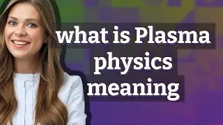Plasma physics | meaning of Plasma physics