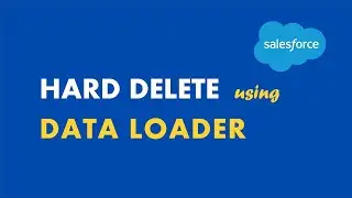 Hard Delete | Salesforce Data Loader E10