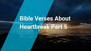 Bible Verses About Heartbreak Part 5 | Living Truth