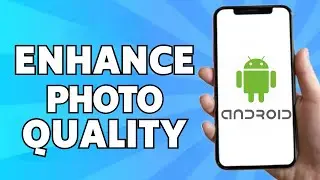 How to Improve Photo Quality in Android Phone (Fast & Easy)