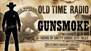 Gunsmoke | 6+ Hours of Gritty Dodge City Tales &ndash; The Ultimate Marshal&rsquo;s Archive