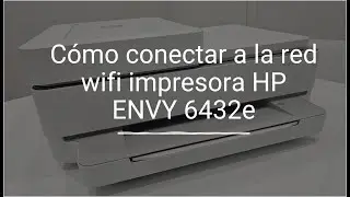 C&oacute;mo conectar a la red wifi impresora HP ENVY 6432e