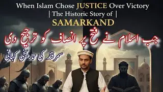 When Islam Chose Justice Over Victory | The Historic Story of Samarkand | Islamic Stories
