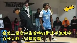 全美三星高中生哈特VS中国实力街球手施梵宇｜百分大战｜完整录像