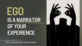 Ego is a Narrator of your Experience