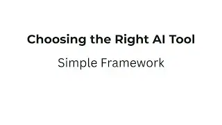Choosing the Right AI Tool: A Simple Framework