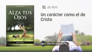 Abril 16 - Un carácter como el de Cristo | Alza Tus Ojos