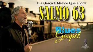 Salmo 63 — Tua Graça É Melhor Que a Vida | Blues Gospel