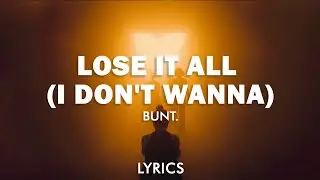 BUNT. - Lose It All (I Don't Wanna) (Lyrics)