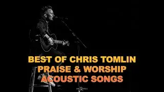 BEST OF CHRIS TOMLIN PRAISE & WORSHIP ACOUSTIC SONGS 2024