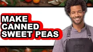 How To Make Canned Sweet Peas - Full Guide