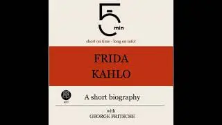 Frida Kahlo: A short biography: 5 Minutes: Short on time - long on info! - 5 Minute Biographies