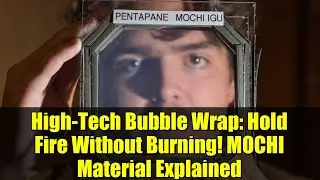 High-Tech Bubble Wrap: Hold Fire Without Burning! MOCHI Material Explained