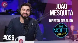 JOÃO MESQUITA DIRETOR DO THE NOITE COM DANILO GENTILI - Plugado Podcast #026