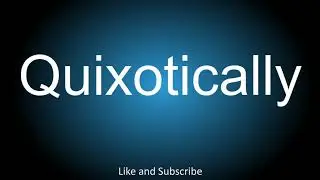 How to correctly pronounce - Quixotically.