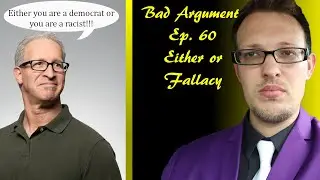 Bad Arguments Ep.  60 Either Or Fallacy