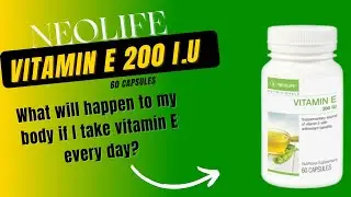 What are the benefits of NeoLife vitamin E - GNLD NeoLife products - NeoLife Vitamin E