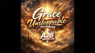 Grace Unstoppable (A28 MUSIC PH)