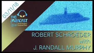 The Paracast: March 11, 2018 &mdash; Robert Schroeder with J. Randall Murphy