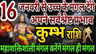 कुम्भ राशि 16 जनवरी से उच्च के मंगल देंगें सर्वश्रेष्ठ प्रभाव,महाशक्तिशाली मंगल करेंगे मंगल ही मंगल 