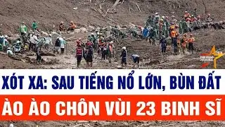 Thời sự hôm nay 28/1: Xót xa: Nổ lớn, bùn đất ào ào đổ ập chôn vùi 23 binh sĩ khi đang huấn luyện