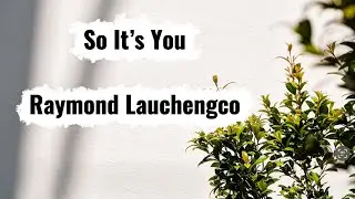 So It&rsquo;s You with Lyrics l  Raymond Lauchengco