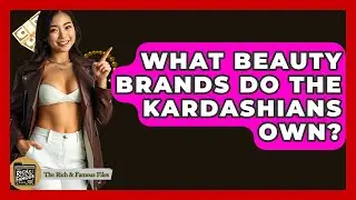 What Beauty Brands Do The Kardashians Own? - The Rich And Famous Files