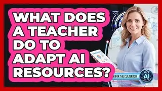 What Does A Teacher Do To Adapt AI Resources?
