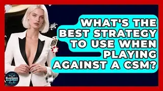 What's The Best Strategy To Use When Playing Against A CSM? - The Blackjack Blueprint