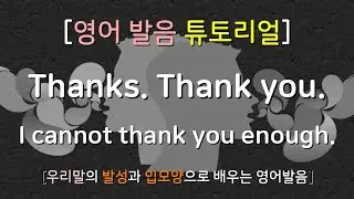 1/E [영어발음 따라하기] Thanks. Thank you. I cannot thank you enough. 영어발음, 영어모음, 영어자음, 영어발성, 영어강세