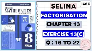 FACTORISATION,  EXERCISE 13 (C)  QUESTIONS 16 to 22@selina