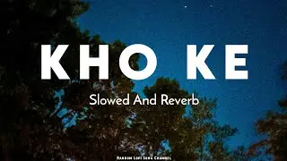 Kho Ke ( Slowed And Reverb ) Lofi Song | MITRAZ | `Mind Relax´ | Random Lofi Song Channel