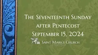 The Seventeenth Sunday after Pentecost - 9.15.24