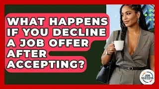 What Happens If You Decline A Job Offer After Accepting? - Job Success Network