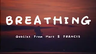 Goblins From Mars & F R A N C I S - Breathing (Lyrics)