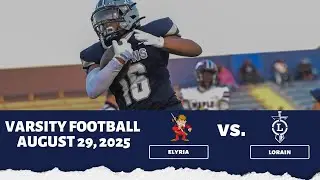LIVE! Lorain High School Varsity Football vs. Elyria 8/29/2025