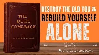 Destroy The Old You And Rebuild Yourself Alone | Actionable Audiobook
