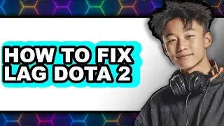 How to Fix Lag Dota 2 - Full Guide