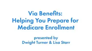 Via Benefits: Helping You Prepare for Medicare Enrollment
