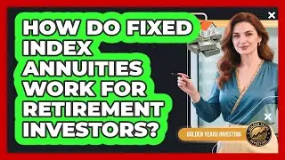 How Do Fixed Index Annuities Work For Retirement Investors? - Golden Years Investing