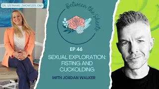 Ep 46: Sexual Exploration: Fisting and Cuckolding (Feat. Jordan Walker)